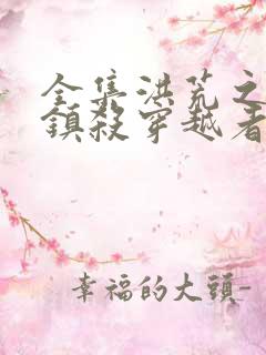 全集洪荒之开局镇杀穿越者