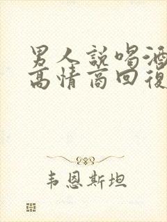 男人说喝酒了,高情商回复