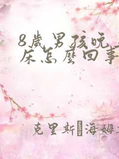 8岁男孩晚上尿床怎么回事