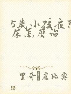 5岁小孩夜间尿床怎么治