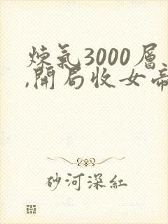 炼气3000层,开局收女帝为徒 txt下载