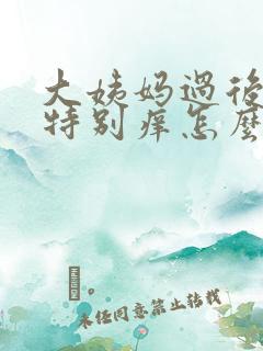 大姨妈过后外阴特别痒怎么回事