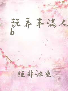 玩弄丰满人妻大b