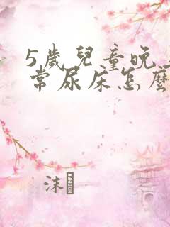 5岁儿童晚上经常尿床怎么回事