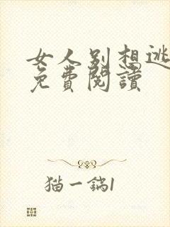 女人别想逃小说免费阅读