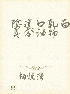 阴道口乳白色恶臭分泌物