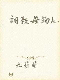 调教母狗h小说