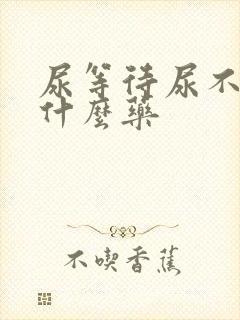 尿等待尿不尽吃什么药