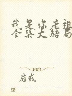 我是你老祖短剧全集大结局