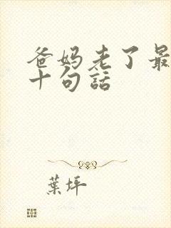 爸妈老了最经典十句话