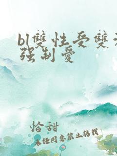bl双性受双洁强制爱