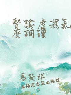 肾阴虚湿气重怎么调理