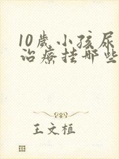 10岁小孩尿床治疗挂哪些