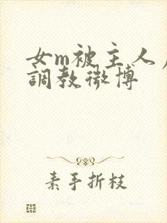 女m被主人虐玩调教微博