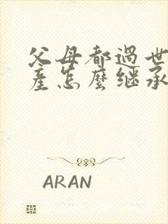 父母都过世了房产怎么继承过户