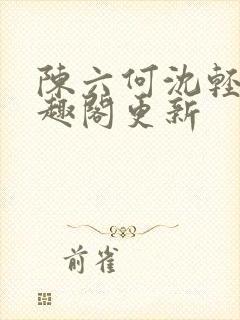 陈六何沈轻舞笔趣阁更新