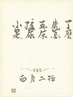 小孩五岁了还总是尿床怎么办