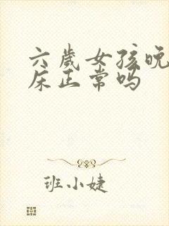 六岁女孩晚上尿床正常吗