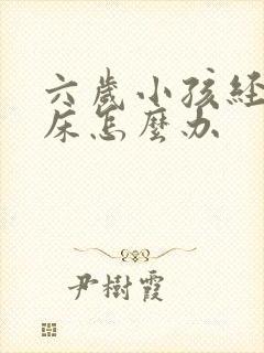 六岁小孩经常尿床怎么办