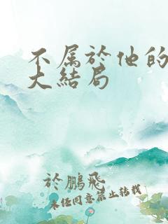 不属于他的注定大结局