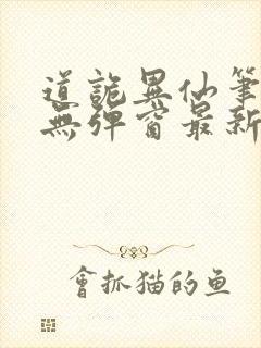 道诡异仙笔趣阁无弹窗最新章节