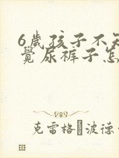 6岁孩子不知不觉尿裤子怎么回事