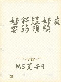 好舒服好爽好想要的视频