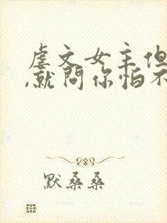 虐文女主但懂法,就问你怕不怕全文阅读