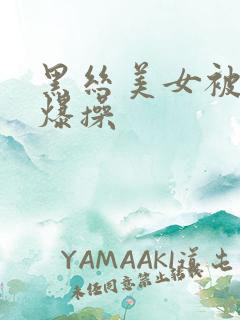 黑丝美女被男人爆操