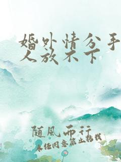 婚外情分手后男人放不下