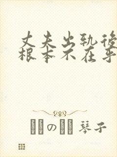 丈夫出轨后好像根本不在乎我