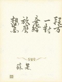 想放弃一段感情怎么给对方说