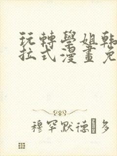 玩转学姐韩漫下拉式漫画免费阅读