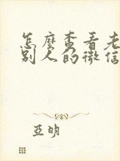 怎么查看老婆和别人的微信聊天记录