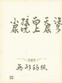 小孩白天没什么尿晚上尿多是什么原因