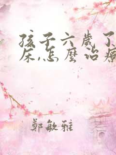 孩子六岁了还尿床,怎么治疗啊