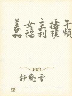 美女主播午夜精品福利视频