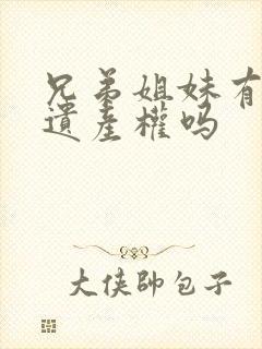 兄弟姐妹有继承遗产权吗