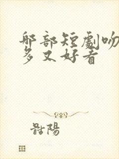 哪部短剧吻戏最多又好看