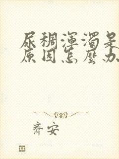 尿稠浑浊是什么原因怎么办