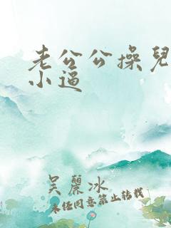 老公公操儿媳妇小逼