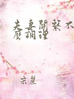 夫妻关系不好怎么调理