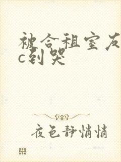 被合租室友糙汉c到哭