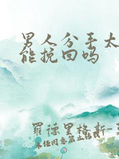 男人分手太累还能挽回吗