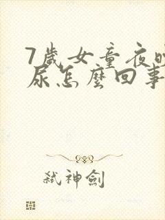 7岁女童夜晚遗尿怎么回事