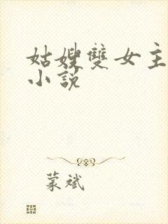 姑嫂双女主百合小说