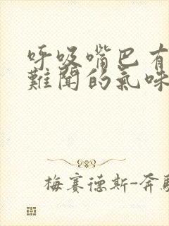 呼吸嘴巴有一股难闻的气味