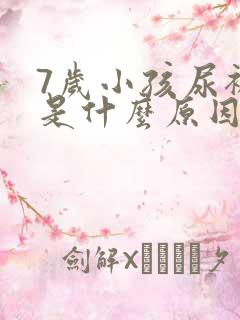 7岁小孩尿裤子是什么原因造成的