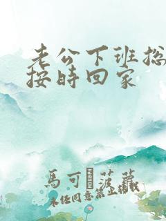 老公下班总是不按时回家