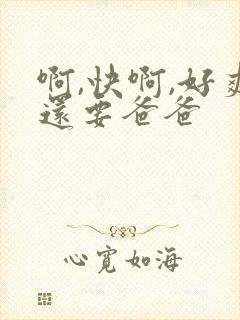 啊,快啊,好爽还要爸爸